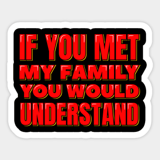 If You Met My Family You Would Understand Sticker